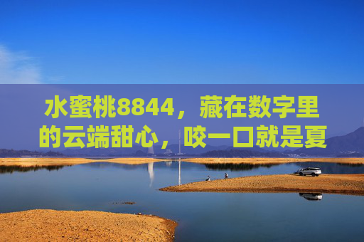 水蜜桃8844,藏在数字里的云端甜心,咬一口就是夏天的风,8844云端甜心,咬一口,就是夏天的风 水蜜桃8844,藏在数字里的云端甜心,咬一口就是夏天的风,8844云端甜心,咬一口,就是夏天的风