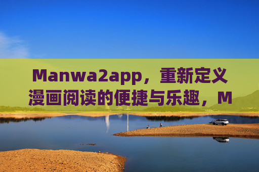 Manwa2app,重新定义漫画阅读的便捷与乐趣,Manwa2app,重新定义漫画阅读的便捷与乐趣 Manwa2app,重新定义漫画阅读的便捷与乐趣,Manwa2app,重新定义漫画阅读的便捷与乐趣