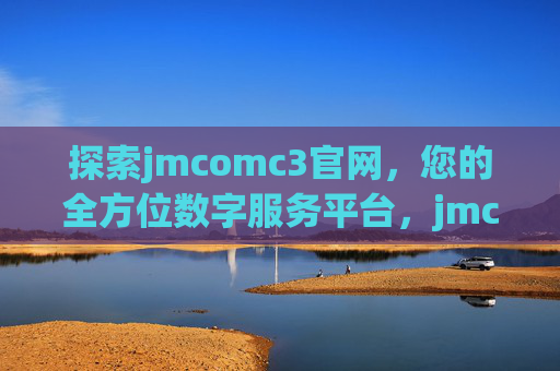 探索jmcomc3官网,您的全方位数字服务平台,jmcomc3官网,您的全方位数字服务平台 探索jmcomc3官网,您的全方位数字服务平台,jmcomc3官网,您的全方位数字服务平台