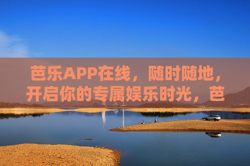 芭乐APP在线,随时随地,开启你的专属娱乐时光,芭乐APP在线,随时随地专属娱乐时光 芭乐APP在线,随时随地,开启你的专属娱乐时光,芭乐APP在线,随时随地专属娱乐时光