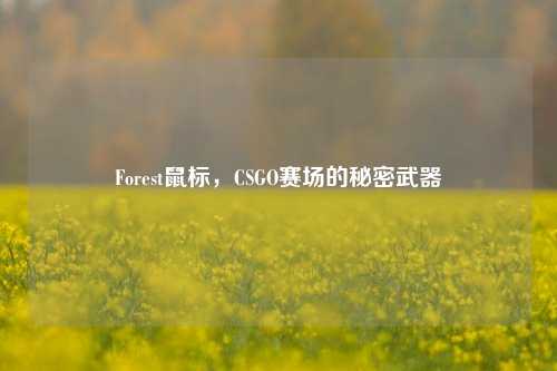 Forest鼠标，CSGO赛场的秘密武器