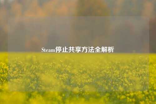 Steam停止共享方法全解析