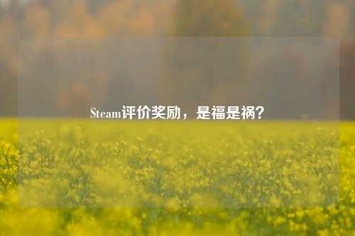 Steam评价奖励，是福是祸？