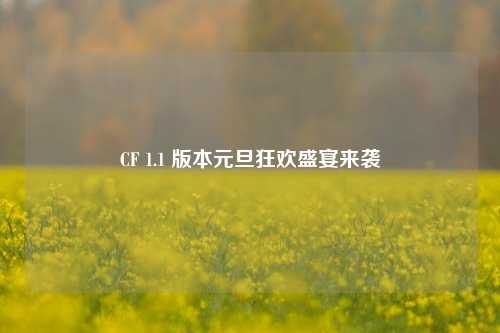 CF 1.1 版本元旦狂欢盛宴来袭