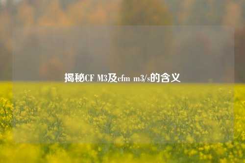 揭秘CF M3及cfm m3/s的含义
