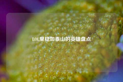 LOL里稳如泰山的英雄盘点