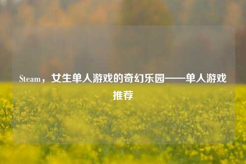Steam，女生单人游戏的奇幻乐园——单人游戏推荐
