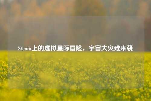 Steam上的虚拟星际冒险，宇宙大灾难来袭