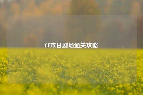 CF末日剧场通关攻略